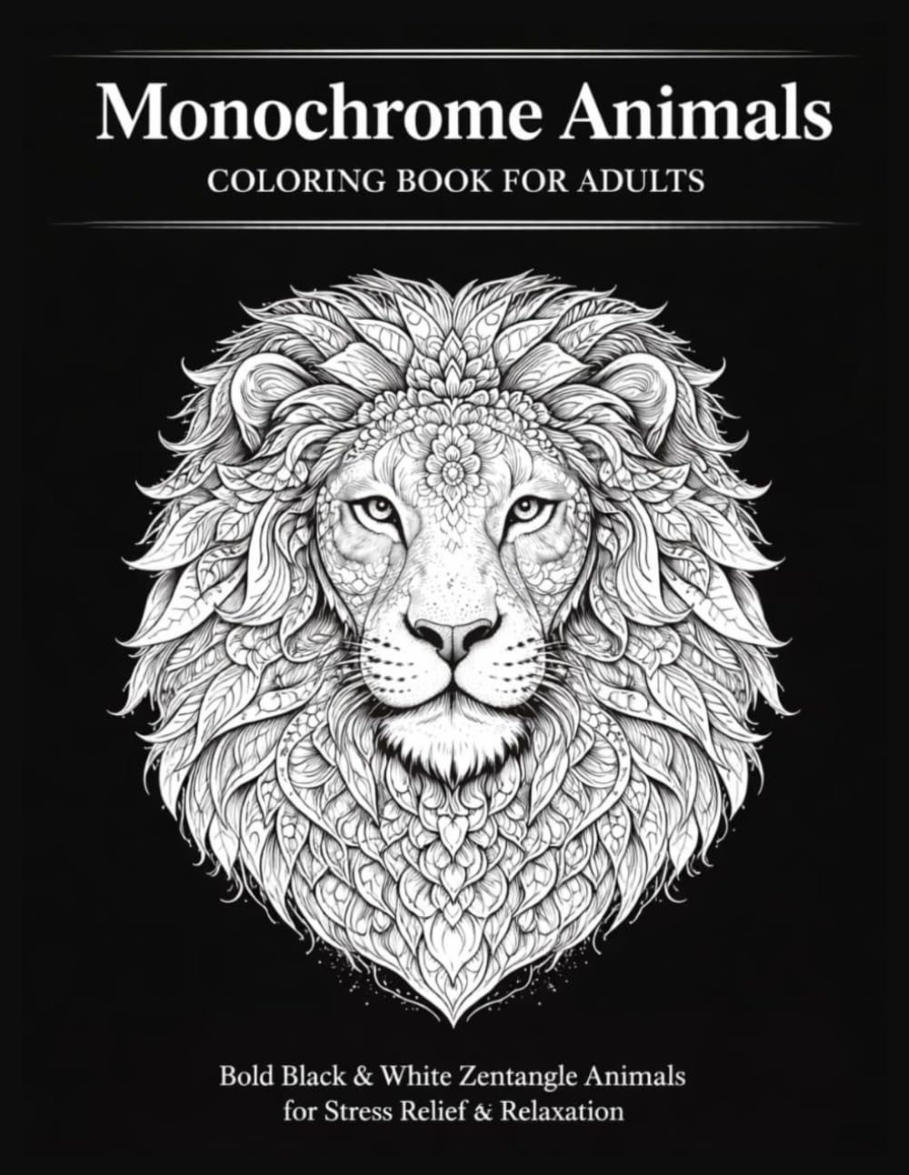 Monochrome Animals Coloring Book for Adults: Bold Black & White Zentangle-Style Animals for Stress Relief and Relaxation