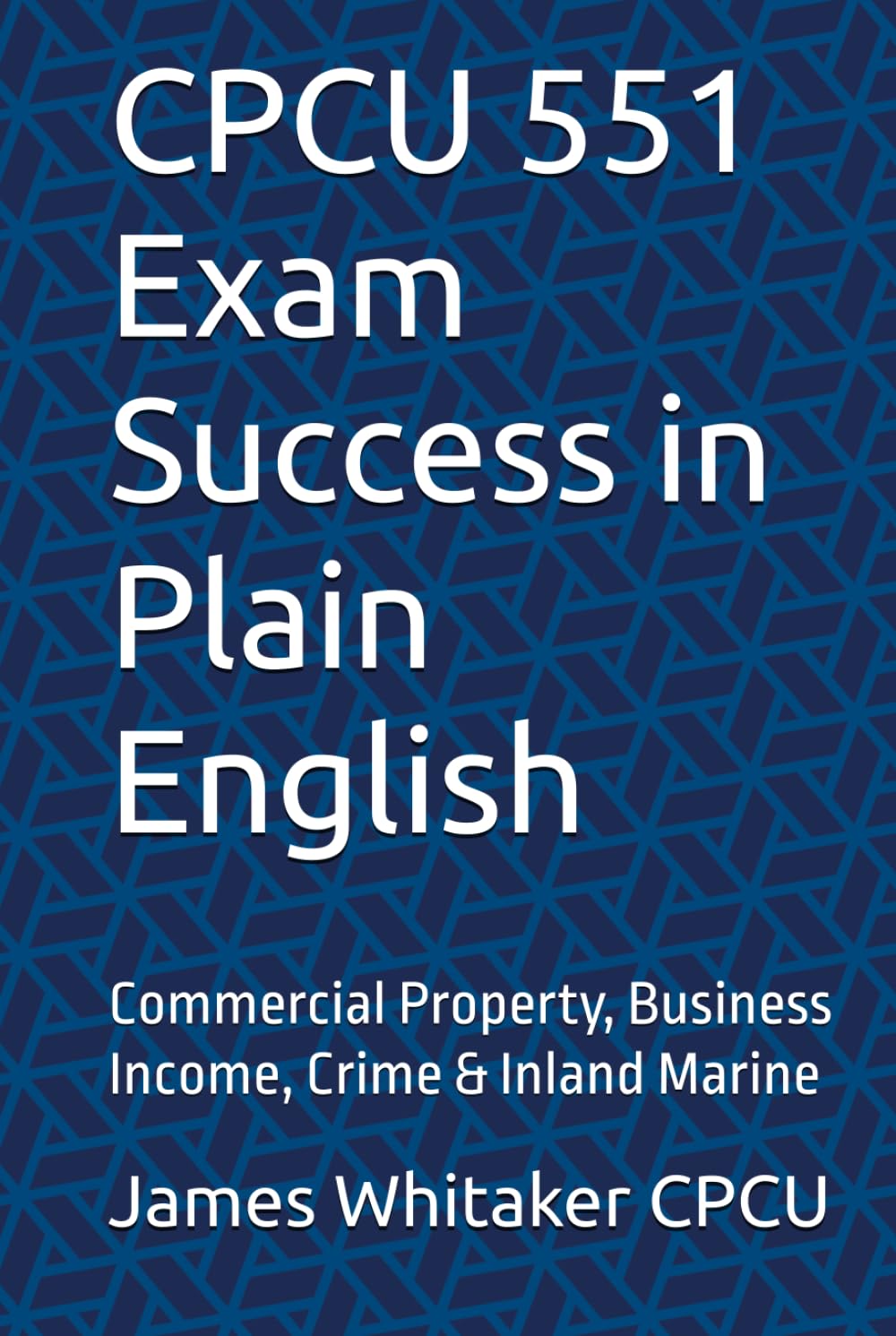 CPCU 551 Exam Success in Plain English: Commercial Property, Business Income, Crime & Inland Marine (Insurance Exam Success in Plain English)