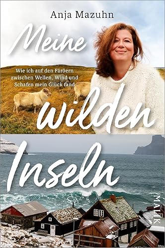 Meine wilden Inseln: Wie ich auf den Färöern zwischen Wellen, Wind und Schafen mein Glück fand | Unterhaltsame Insel-Abenteuer im nordatlantischen Naturparadies