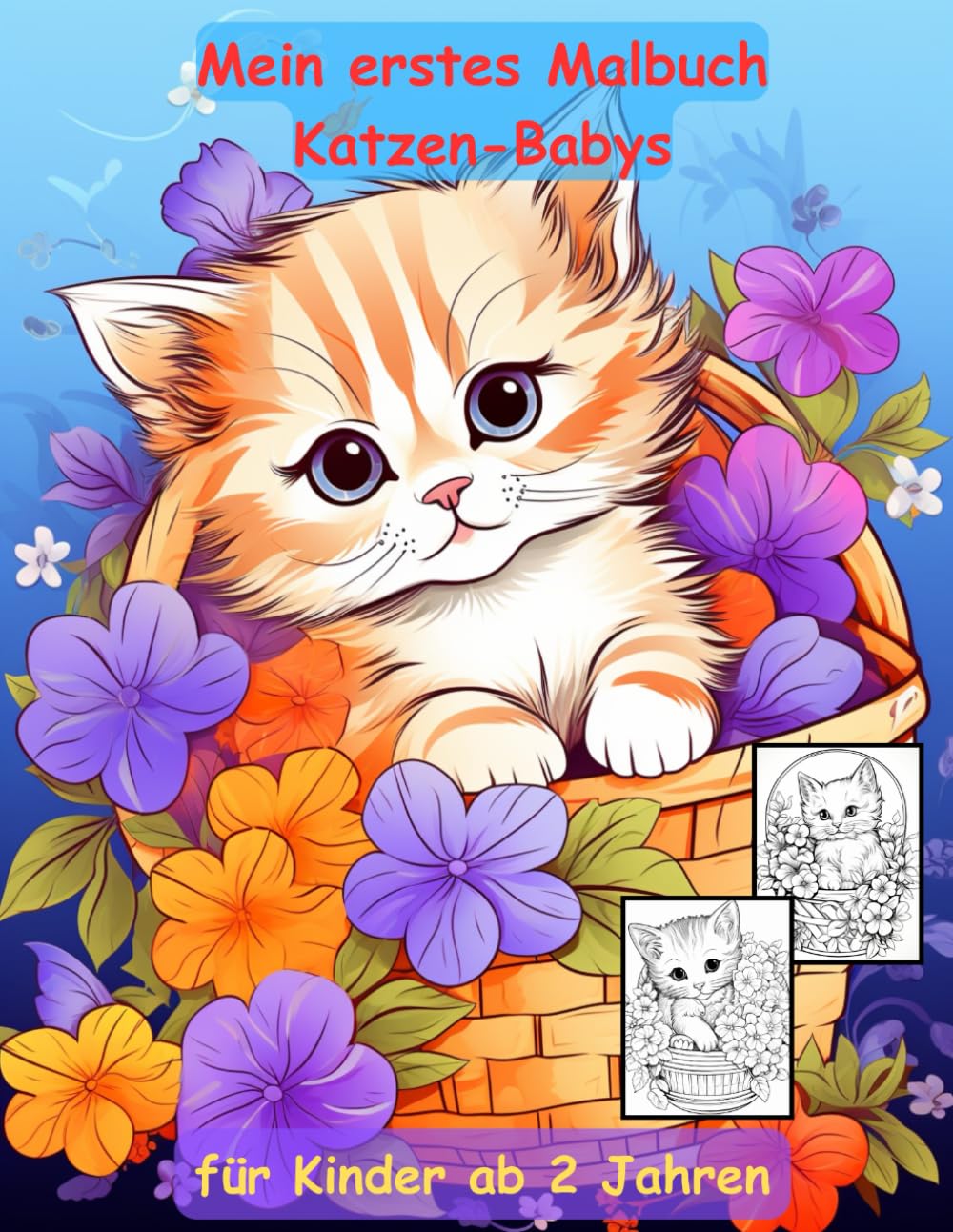 AUSZEIT Katzen-Babys im Blumen-Korb -Malbuch für Erwachsene und Kinder -Entspannung und Stressabbau: ein magisches Ausmalbuch mit 50 ausgewählten ... atemberaubende Motive -Anti-Stress -Blumen