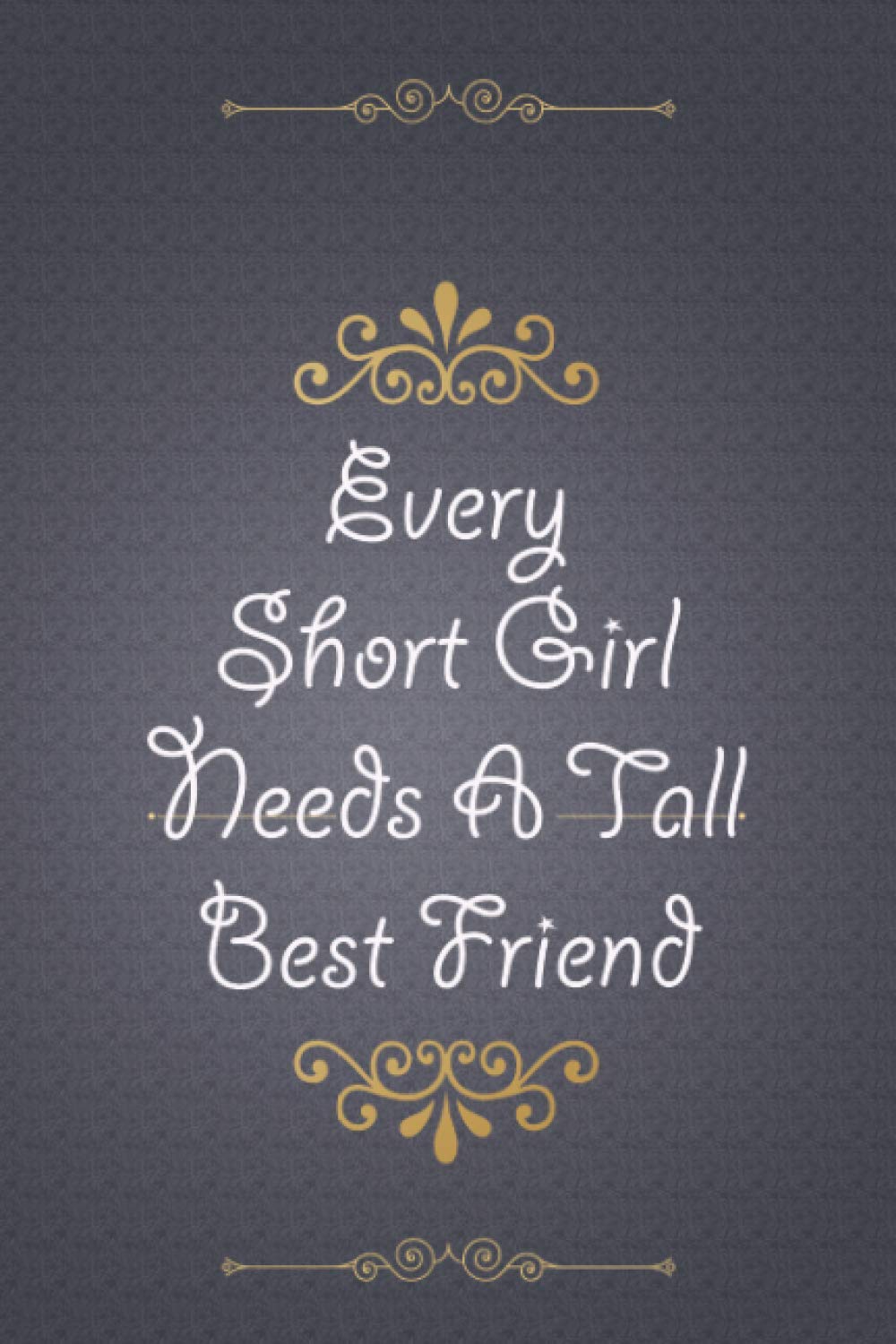 Every Short Girl Needs A Tall Best Friend: Blank Lined Journal Gift for your Short Best Friend, Express your love to your Short Friend, Tall Girl Gift ... for birthday, Christmas, best friends Day...