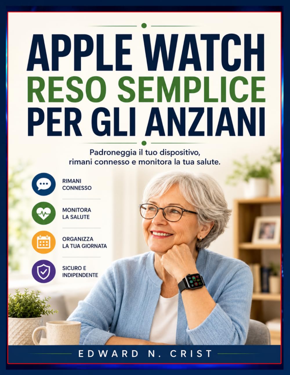 APPLE WATCH RESO SEMPLICE PER GLI ANZIANI: Padroneggia il tuo dispositivo, rimani connesso e monitora la tua salute.