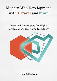 Modern Web Development with Laravel and htmx: Practical Techniques for High-Performance, Real-Time Interfaces (Engineered: Data, AI, and DevOps Book 1) (English Edition)