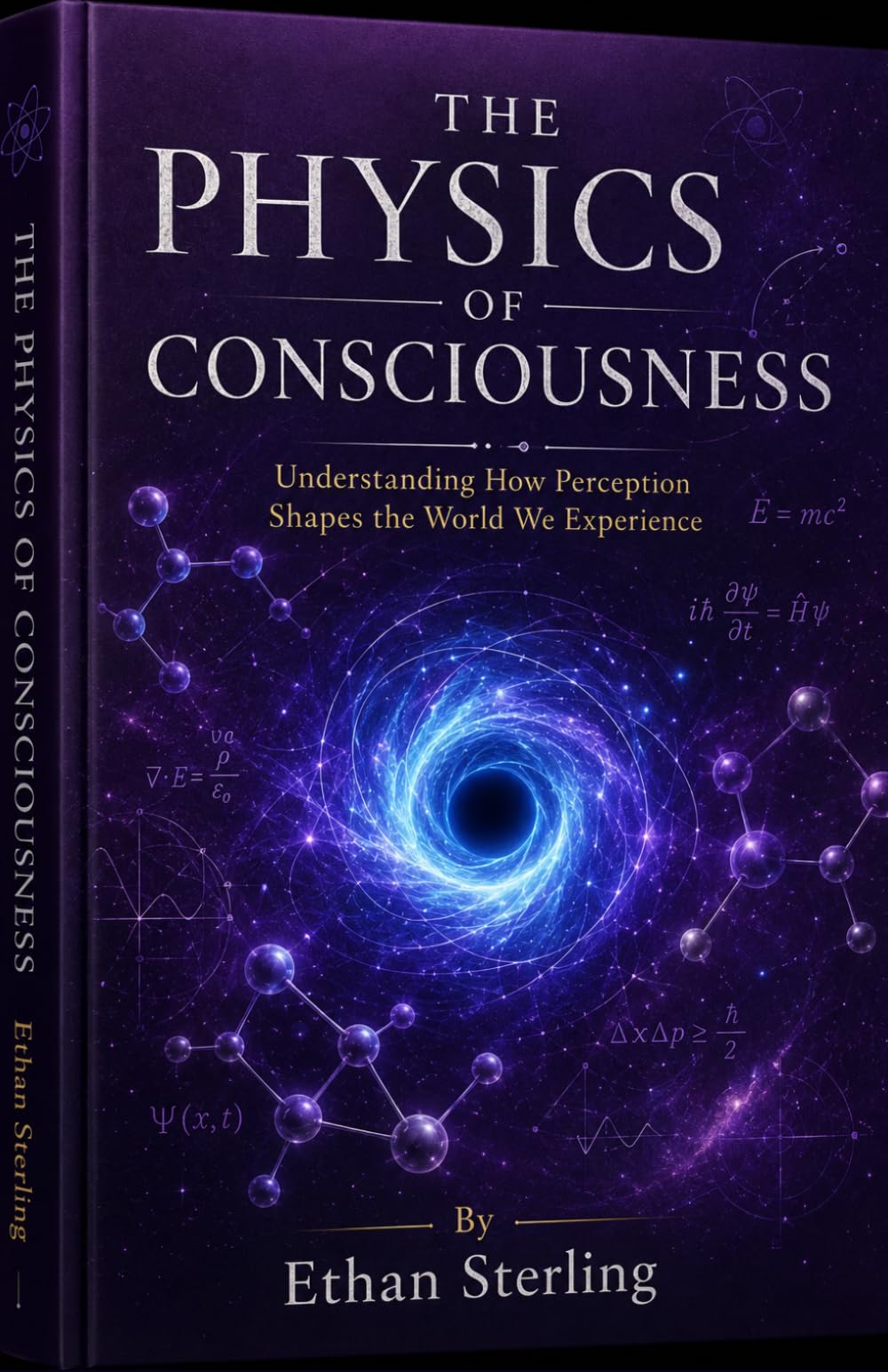 THE PHYSICS OF CONSCIOUSNESS: UNDERSTANDING HOW PERCEPTION SHAPES THE WORLD WE EXPERIENCE