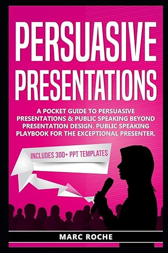 Persuasive Presentations: A Pocket Guide to Persuasive Presentations &amp; Public speaking beyond Presentation Design. Public Speaking Playbook for the ... Templates (Persuasive Presentations Guide)