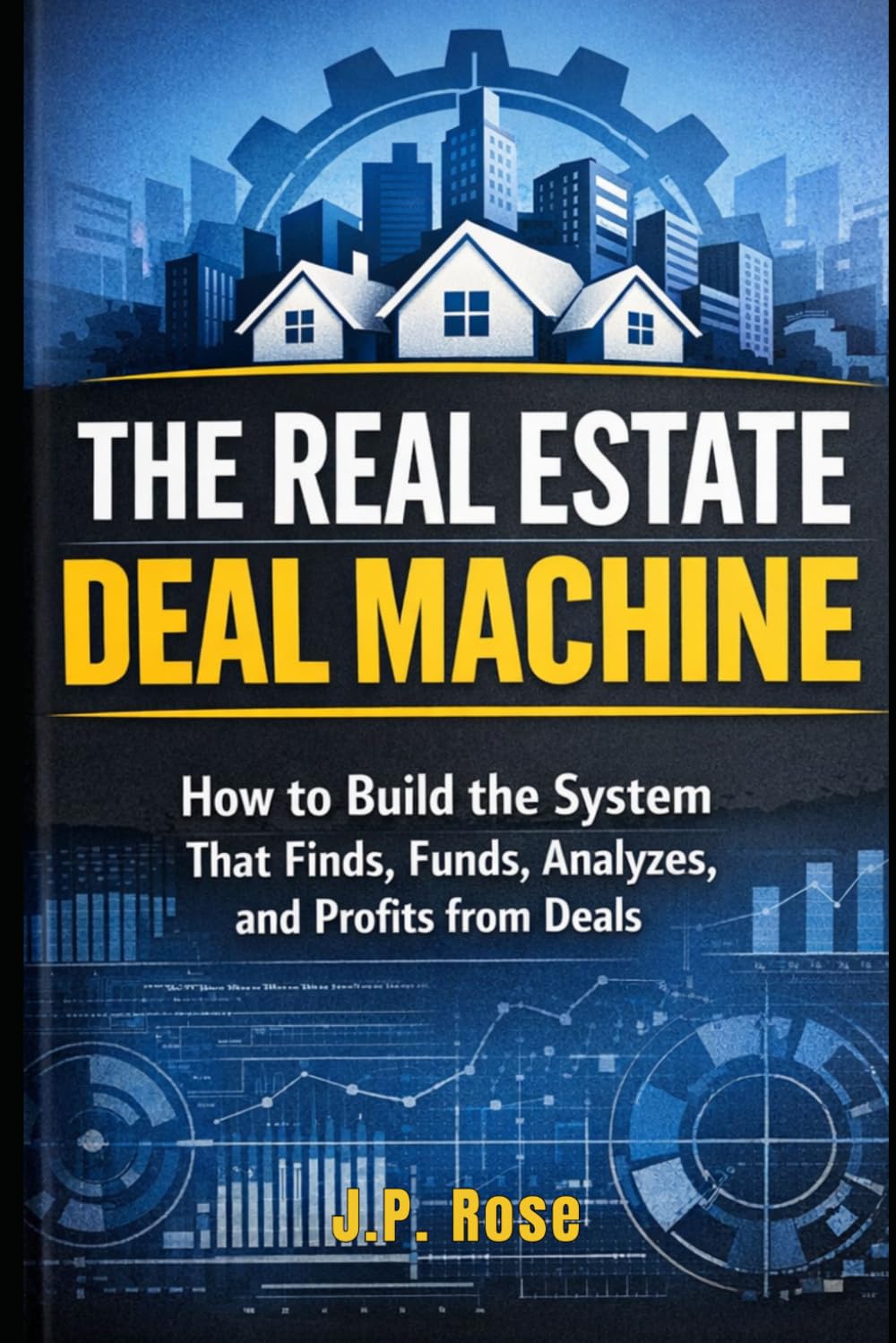 The Real Estate Deal Machine: How to Build the System That Finds, Funds, Analyzes, and Profits from Deals