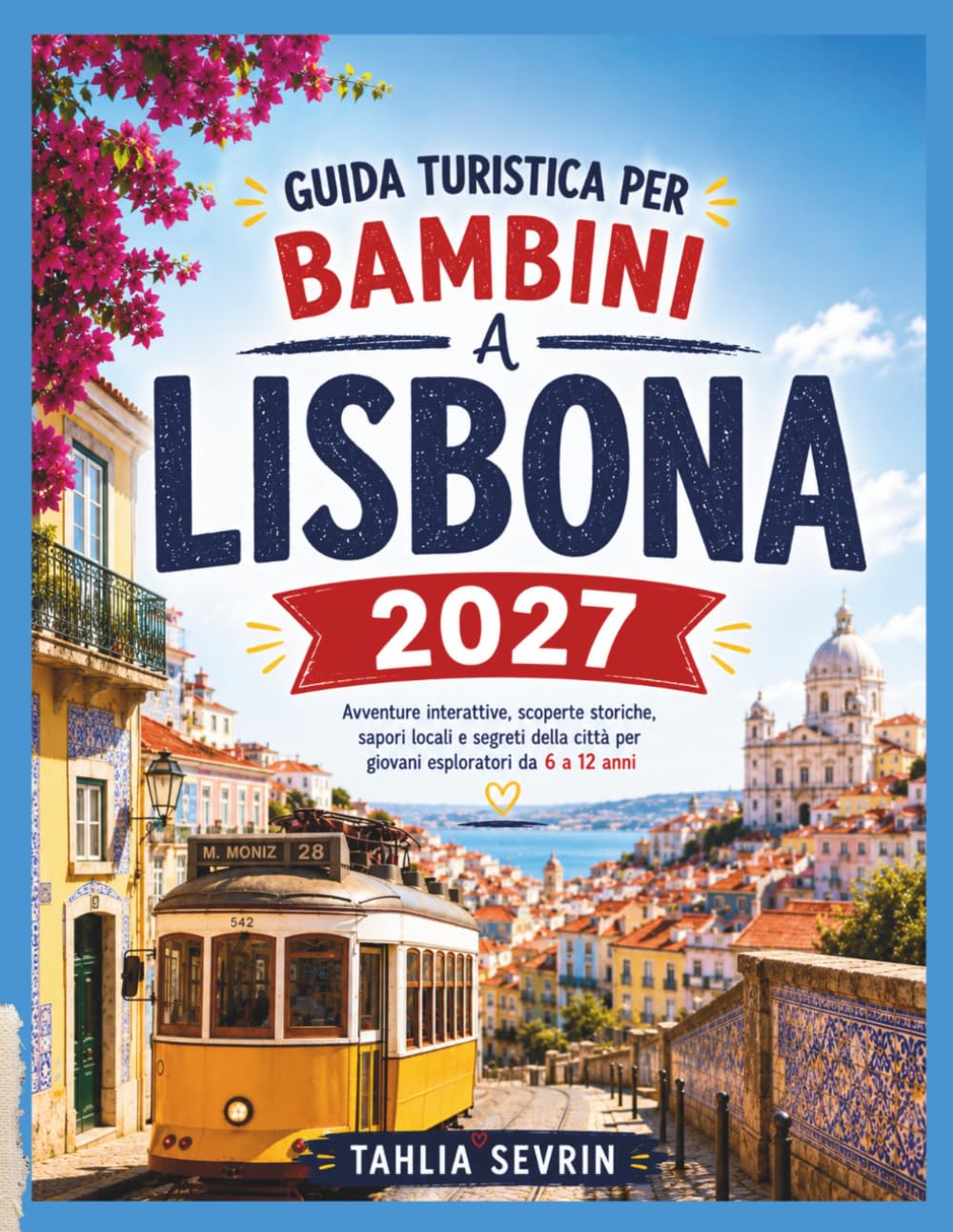 Guida di viaggio per bambini a Lisbona 2027: Missioni interattive in città, scoperte storiche, sapori locali e avventure per famiglie dai 6 ai 12 anni. (Giovani Esploratori del Mondo)