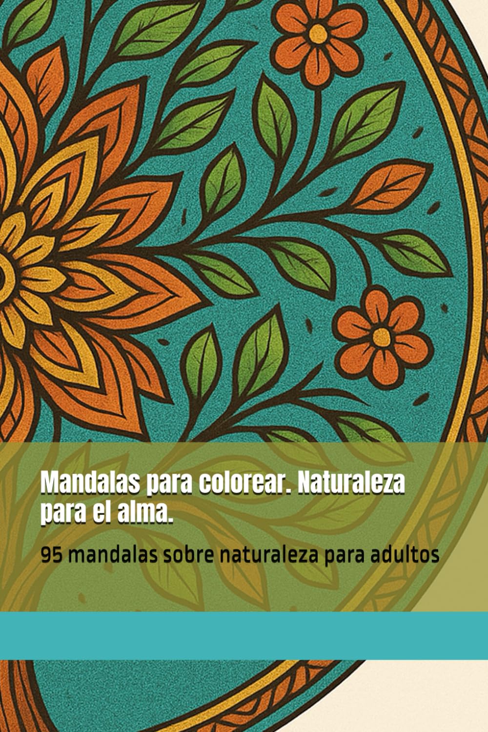 Mandalas para colorear. Naturaleza para el alma.: 95 mandalas sobre naturaleza para adultos (Colección Arte y Relax)