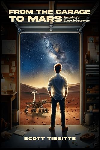From the Garage to Mars: Memoir of a Space Entrepreneur: Memoir of a Space Entrepeneur