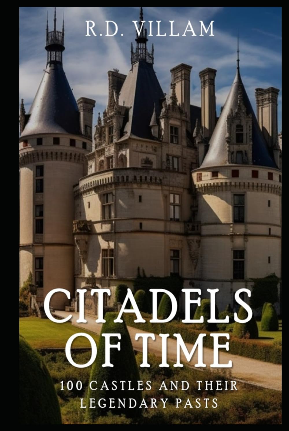 Citadels of Time: 100 Castles and Their Legendary Pasts: A Historical Guide of the Famous Castles and Fortresses (Civilization Through the Ages)      Hardcover – October 23, 2024
