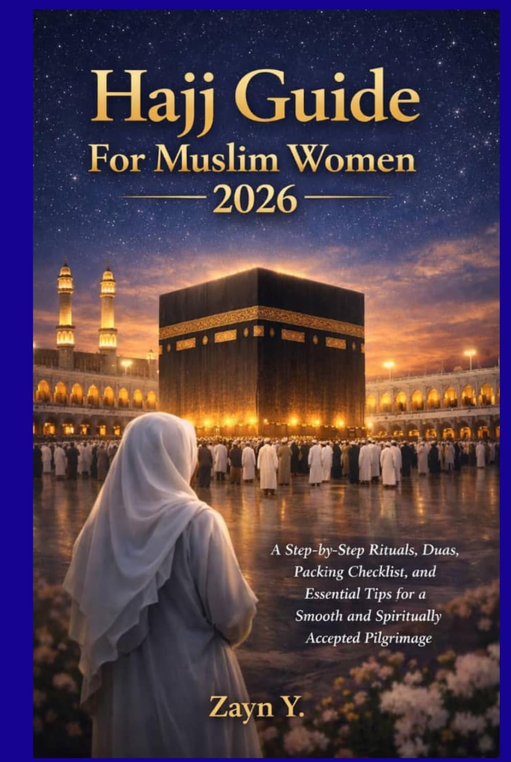 Hajj Guide For Muslim Women 2026: Step-by-Step Rituals, Duas, Packing Checklist, and Essential Tips for a Smooth and Spiritually Accepted Pilgrimage