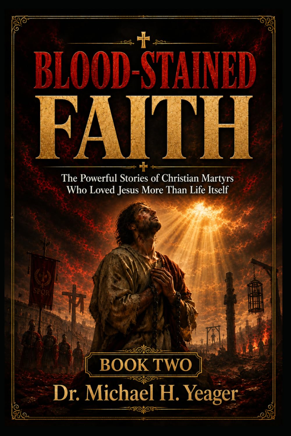BLOOD-STAINED FAITH - Book Two: The Powerful Stories of Christian Martyrs Who Loved Jesus More Than Life Itself: 2