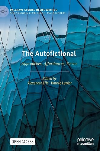 The Autofictional: Approaches, Affordances, Forms (Palgrave Studies in Life Writing)