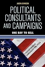 Political Consultants and Campaigns: One Day to Sell (Transforming American Politics)