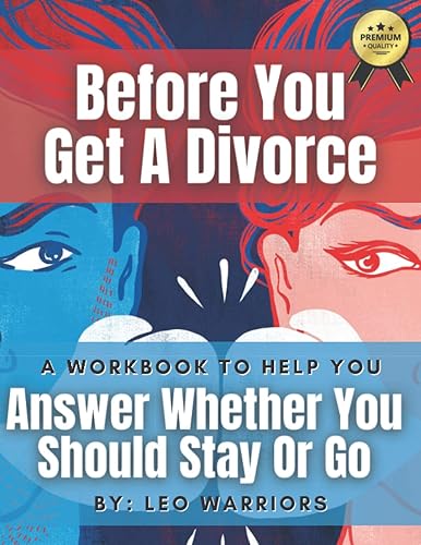 Before You Get a Divorce, A Workbook to Help You Answer Whether You Should Stay or Go: for those contemplating divorce to help answer the question, should I get divorced