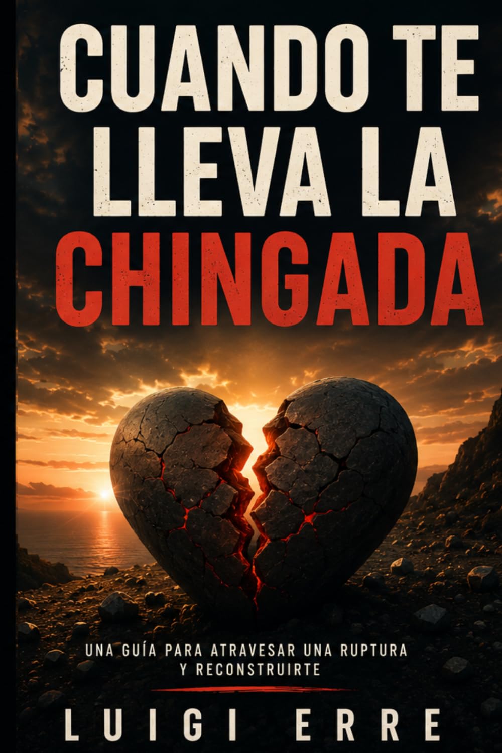 Cuando te lleva a chingada: Guia para atravesar una ruptura interna y reconstruirte