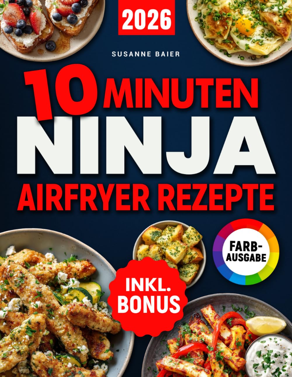 10 Minuten Ninja Airfryer Rezepte: Schnelle, einfache und knusprige Gerichte aus Ihrer Ninja Heißluftfritteuse – perfekt für Berufstätige, Singles & Faule | inkl. Bonus
