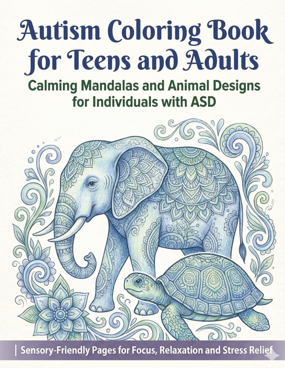 Autism Coloring Book for Teens and Adults: Calming Mandalas and Animal Designs for Individuals with ASD | Sensory-Friendly Pages for Focus, Relaxation ... and Simple Patterns for Neurodivergent In