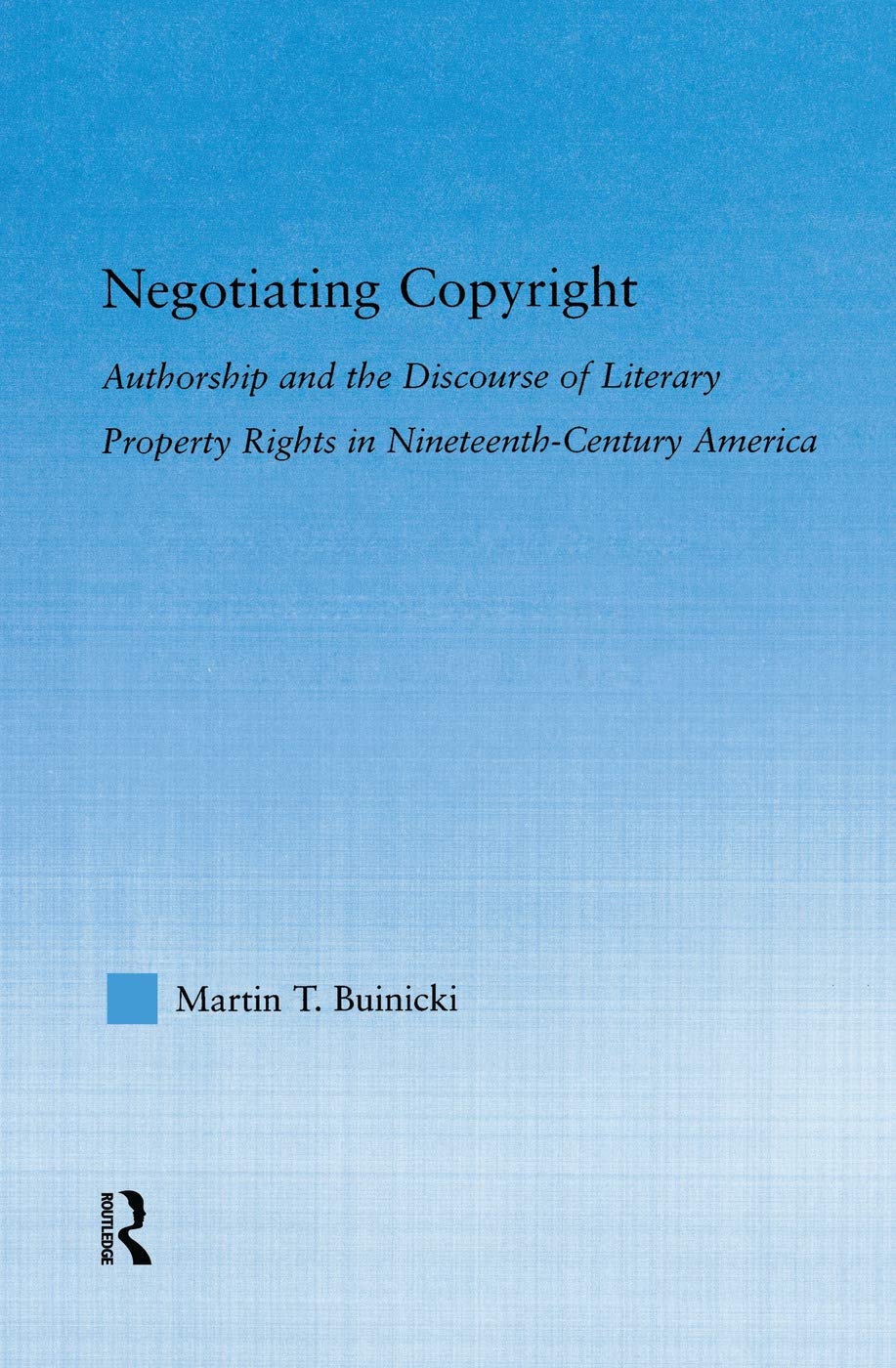 Negotiating Copyright: Authorship and the Discourse of Literary Property Rights in Nineteenth-Century America (Literary Criticism and Cultural Theory)      1st Edition