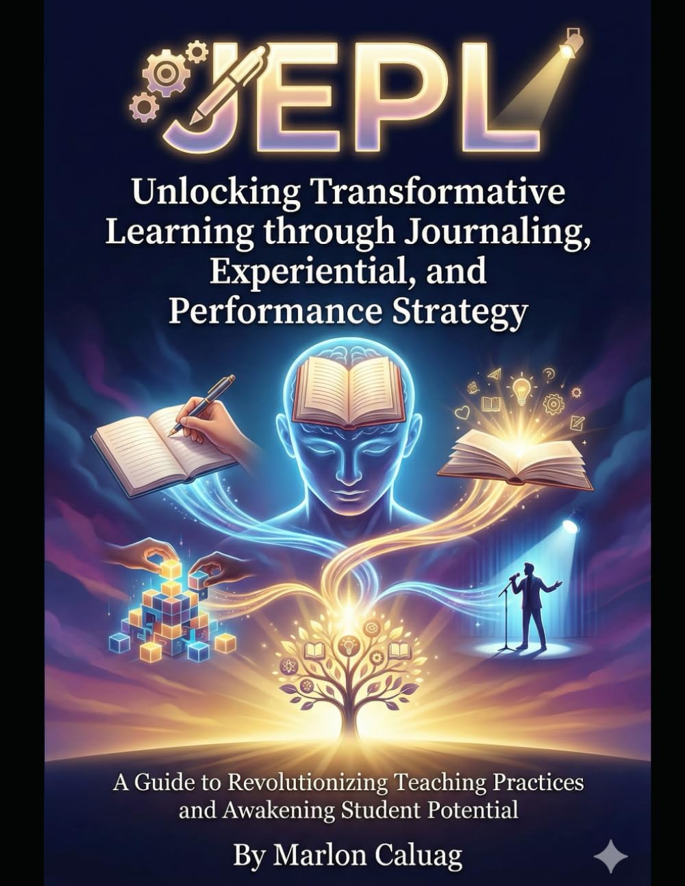 JEPL: Unlocking Transformative Learning through Journaling, Experiential, and Performance Strategy: A Guide to Revolutionizing Teaching Practices and Awakening Student Potential