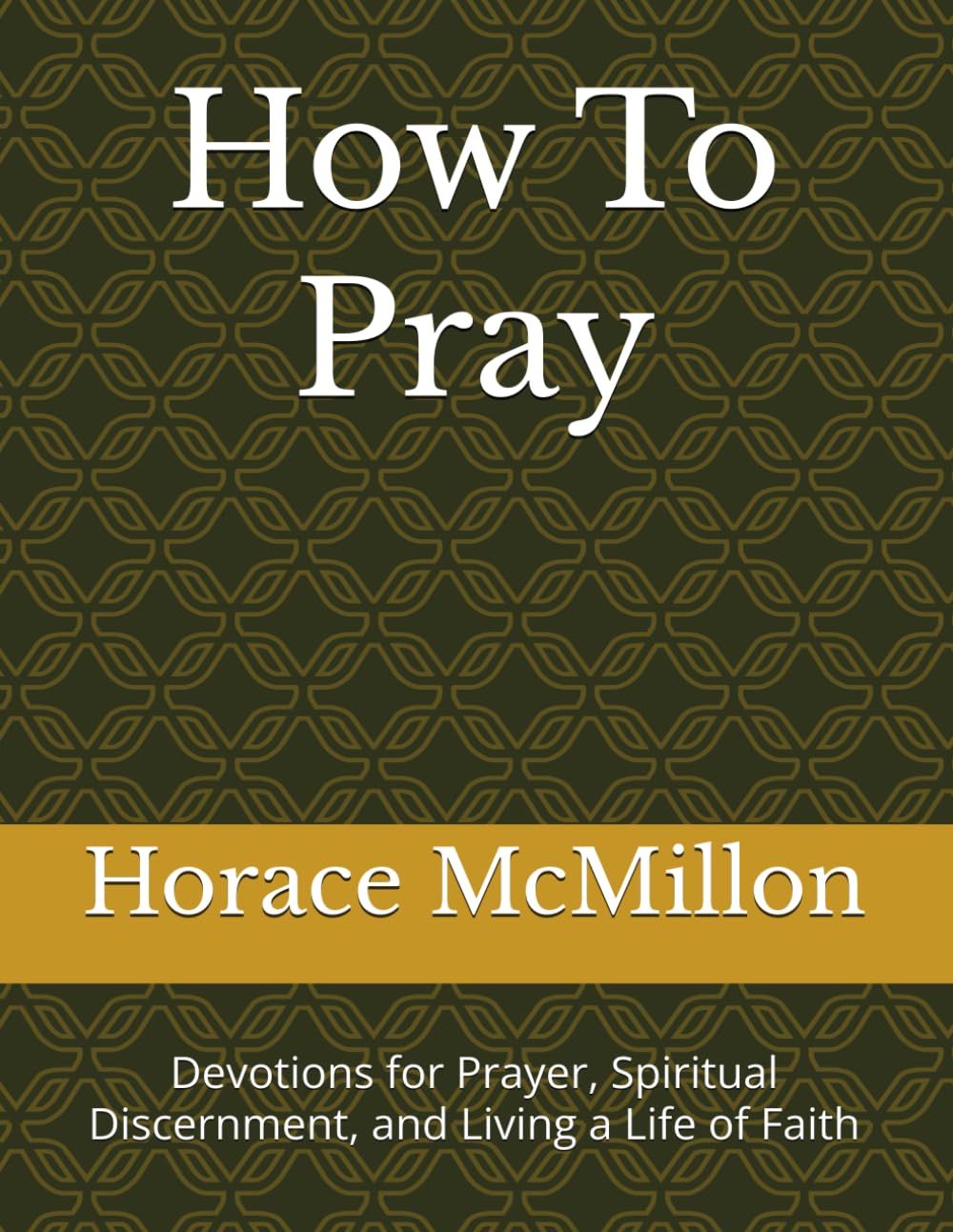 How To Pray: Devotions for Prayer, Spiritual Discernment, and Living a Life of Faith