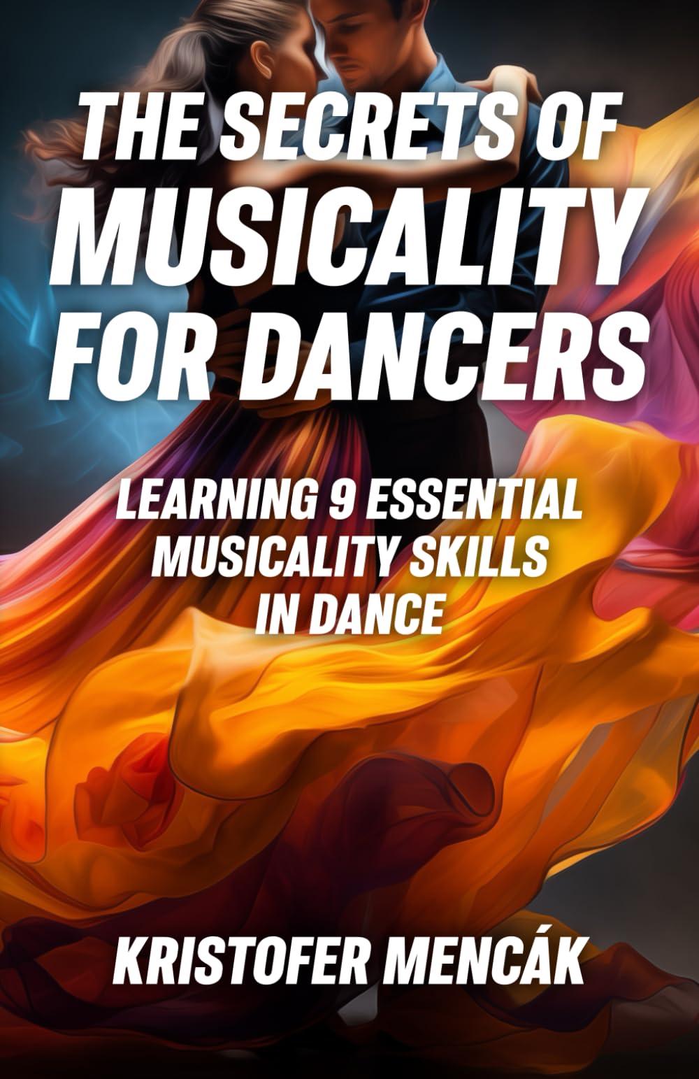 The Secrets of Musicality For Dancers: Learning 9 Essential Musicality Skills in Dance (Dance Series)