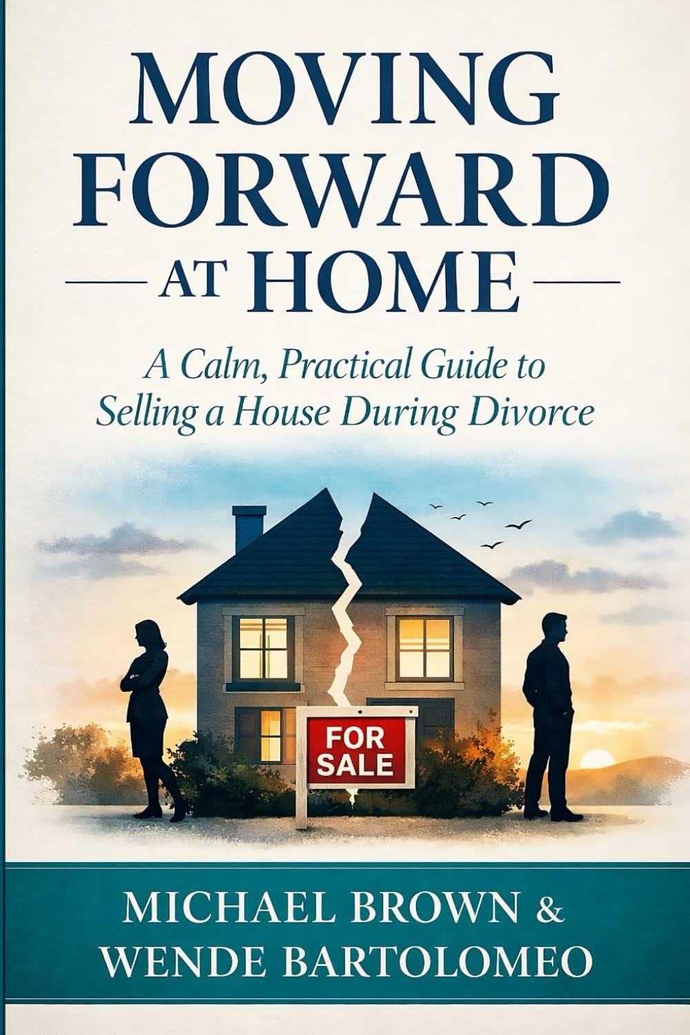 Moving Forward at Home: A Calm, Practical Guide to Selling a House During Divorce (Decisions That Matter: The Real Estate Playbook Series)