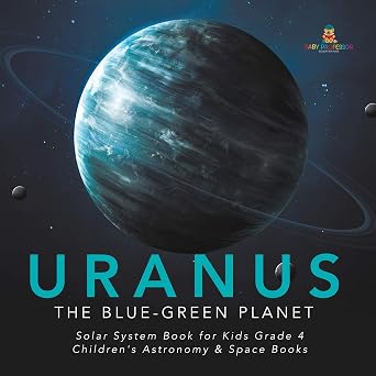 Uranus The Blue-Green Planet | Solar System Book for Kids Grade 4 | Childrens Astronomy & Space Books