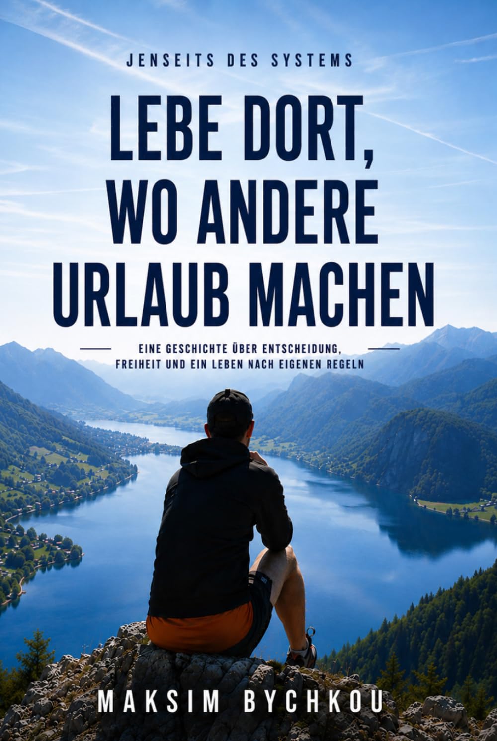 Lebe dort, wo Menschen Urlaub machen: Eine Geschichte über Entscheidungen, Freiheit und ein Leben nach eigenen Regeln (Jenseits des Systems)