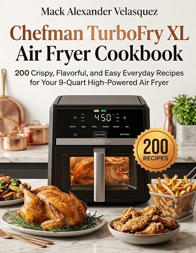 Chefman TurboFry XL Air Fryer Cookbook: 200 Crispy, Flavorful, and