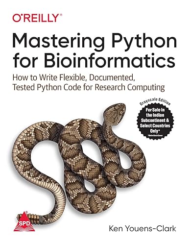 Mastering Python for Bioinformatics: How to Write Flexible, Documented, Tested Python Code for Research Computing (Grayscale Indian Edition)