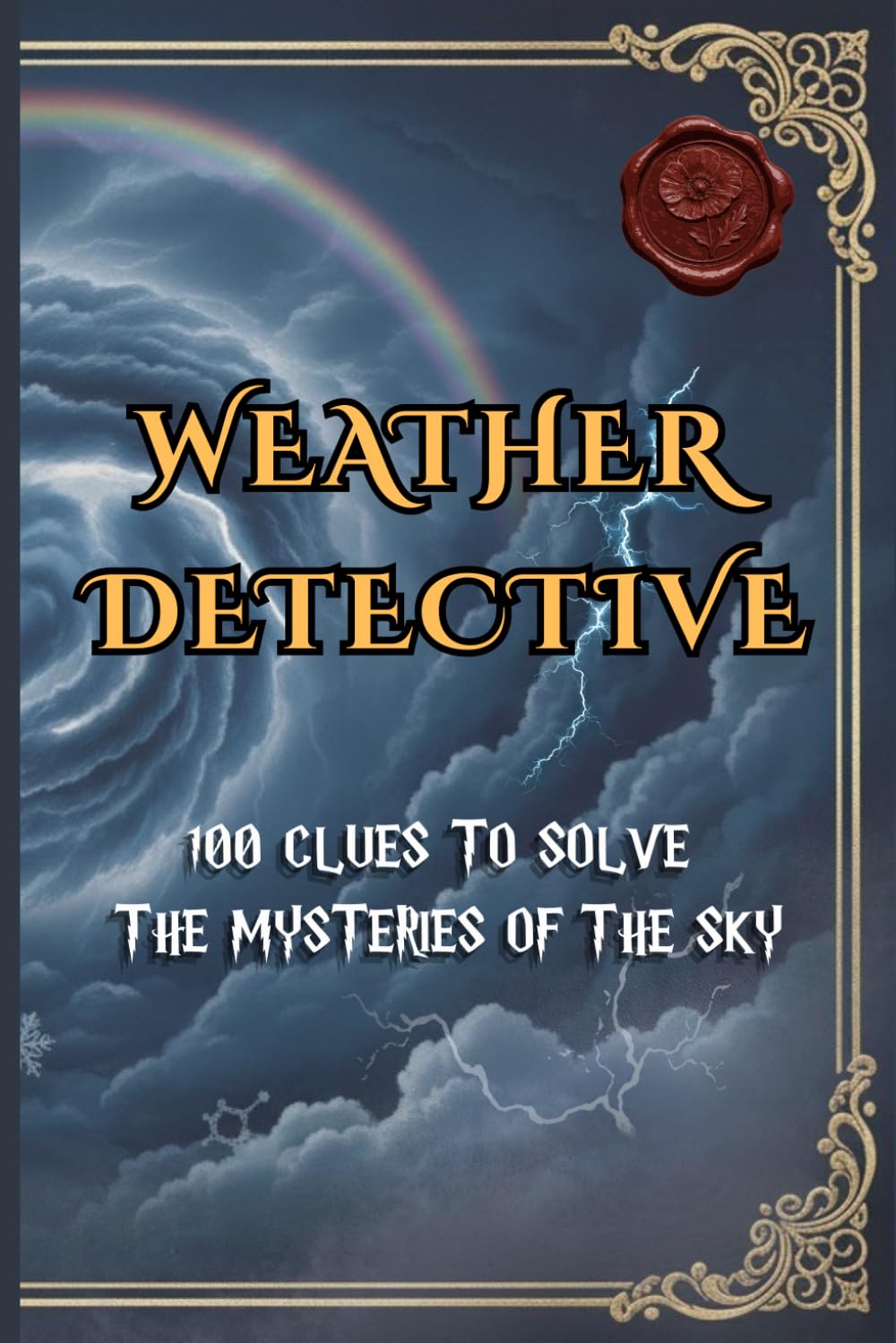 Weather Detective (Fun Facts About Weather): 100 Clues to Solve the Mysteries of the Sky