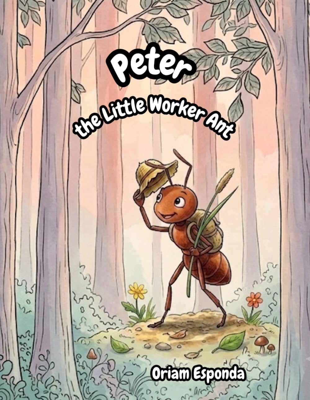 Peter the Little Worker Ant — A Bedtime Forest Adventure Story for Kids: An Educational Tale About Effort, Friendship, and Big Surprises in Nature