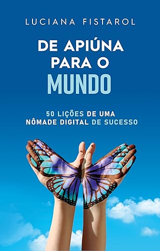 De Apiuna Para O Mundo: 50 Lições de uma Próspera Nomade Digital