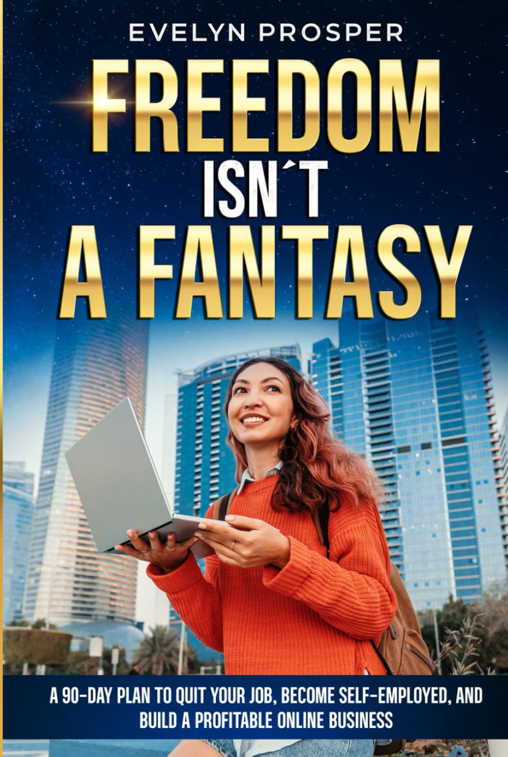 Freedom Isn´t a Fantasy: A 90-Day Plan to Quit Your Job, Become Self-Employed, and Build a Profitable Online Business