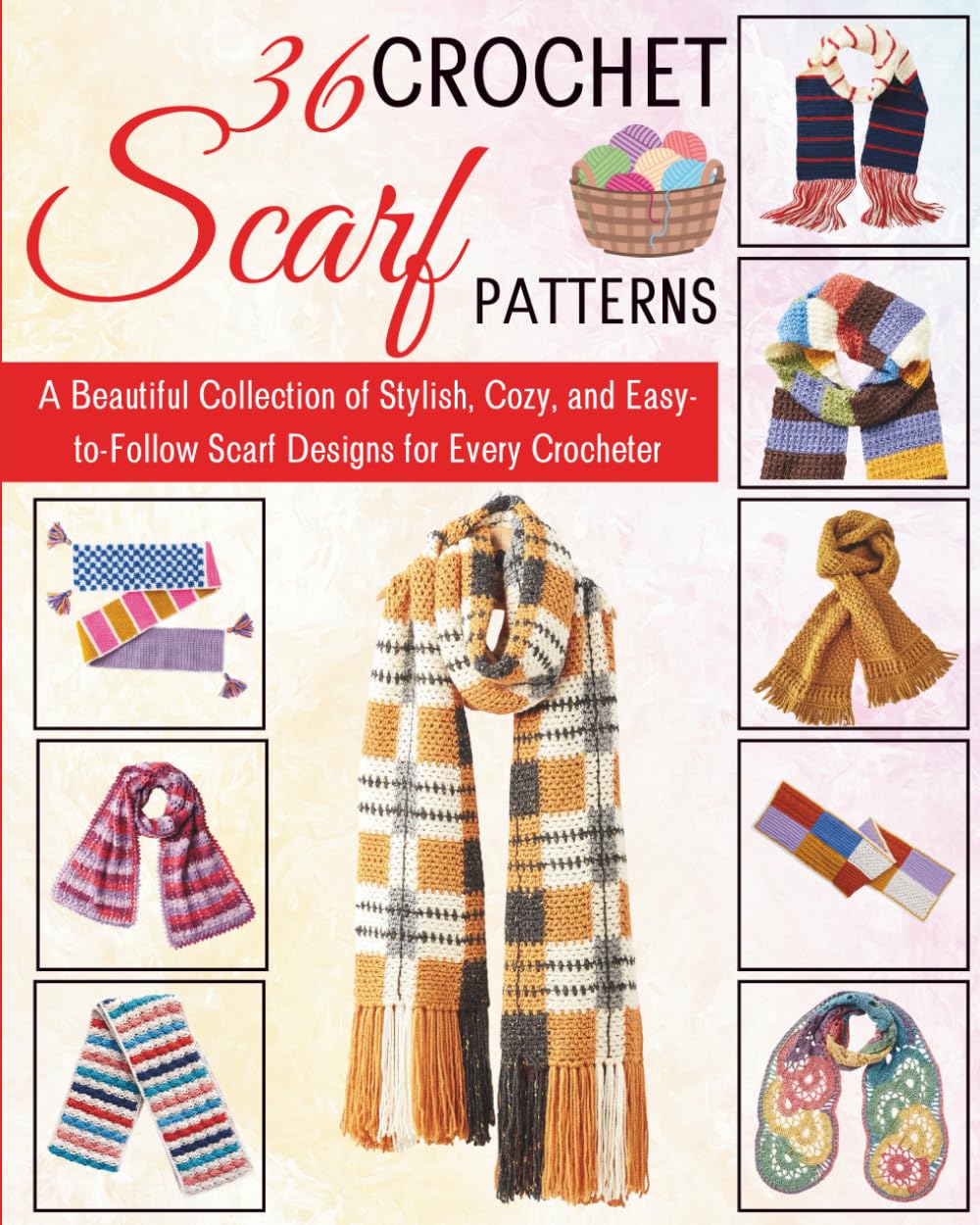 36 Crochet Scarf Patterns: A Beautiful Collection of Stylish, Cozy, and Easy-to-Follow Scarf Designs for Every Crocheter