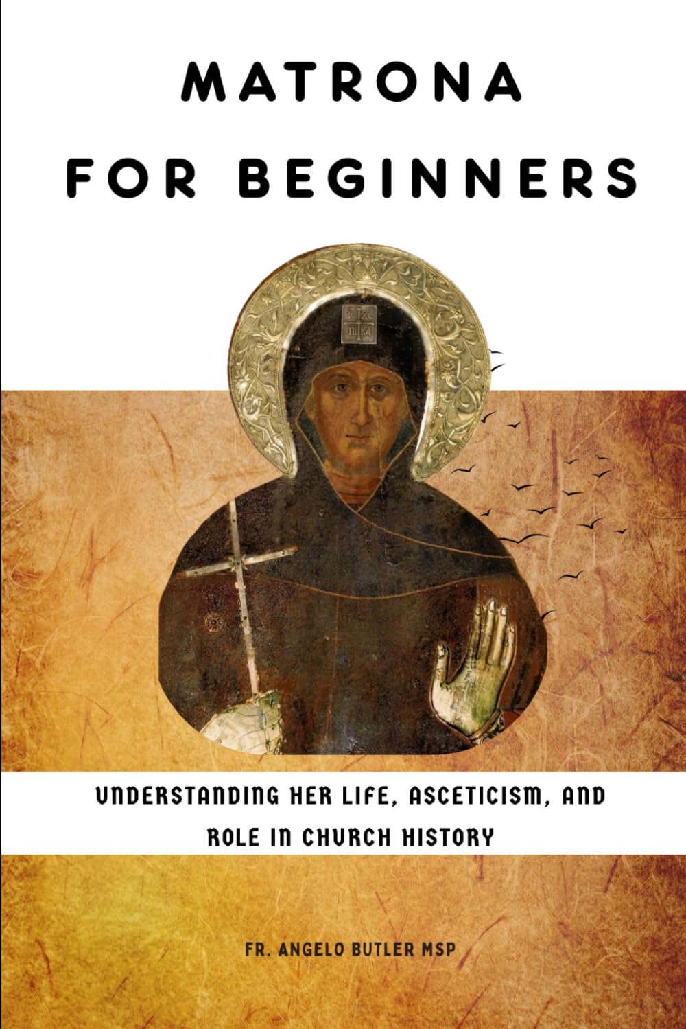 Matrona for Beginners: Understanding Her Life, Asceticism, and Role in Church History (EARLY CHURCH HISTORY SERIES: When Christianity Was Young and Dangerous)