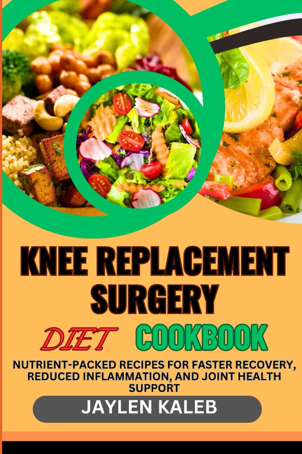 KNEE REPLACEMENT SURGERY DIET COOKBOOK: Nutrient-Packed Recipes For Faster Recovery, Reduced Inflammation, And Joint Health Support