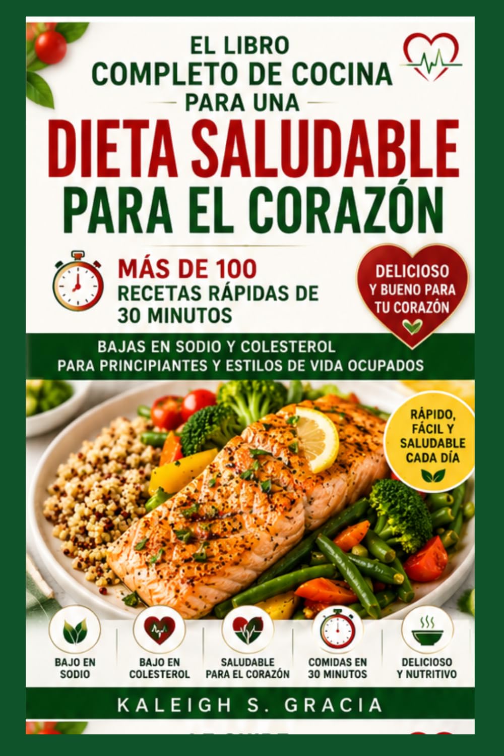 El Libro de Cocina Completo para la Dieta Saludable para el Corazón: 100+ recetas rápidas de 30 minutos con bajo contenido en sodio y colesterol bajo