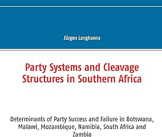 Party Systems and Cleavage Structures in Southern Africa: Determinants of Party Success and Failure in Botswana, Malawi, Mozambique, Namibia, South Africa and Zambia