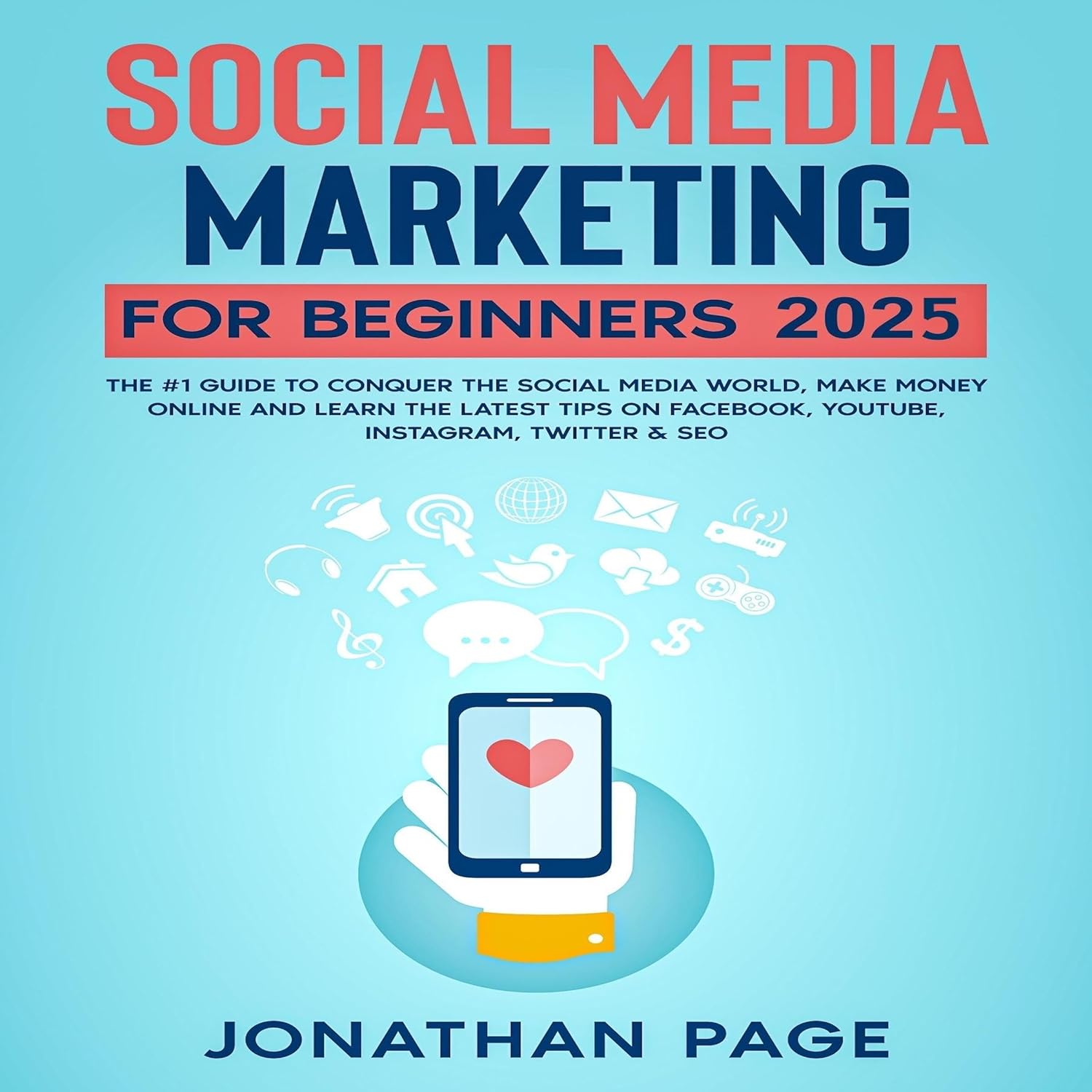 Social Media Marketing for Beginners 2025: The #1 Guide to Conquer the Social Media World, Make Money Online and Learn the Latest Tips on Facebook, Youtube, Instagram, Twitter & SEO