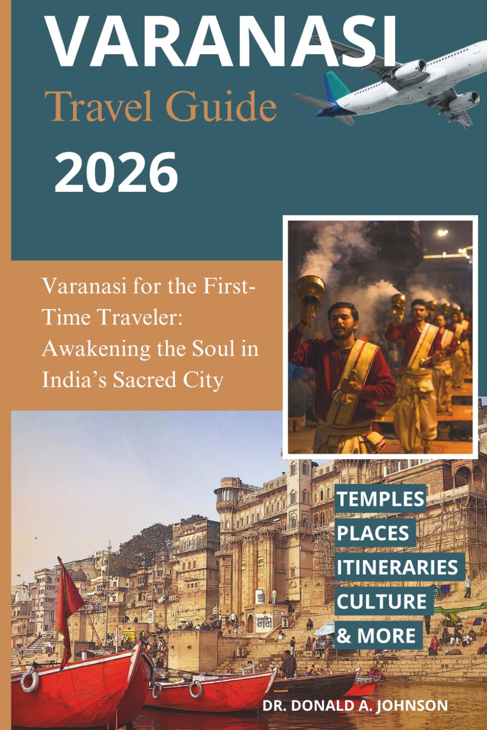 VARANASI TRAVEL GUIDE 2026: Varanasi for the First-Time Traveler: Awakening the Soul in India’s Sacred City