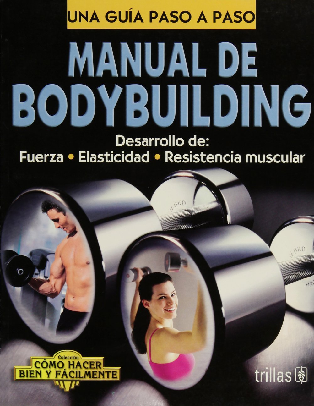 Manual De Bodybuilding / Bodybuilding Manual: Desarrollo De: Fuerza - Elasticidad - Resistencia Muscular