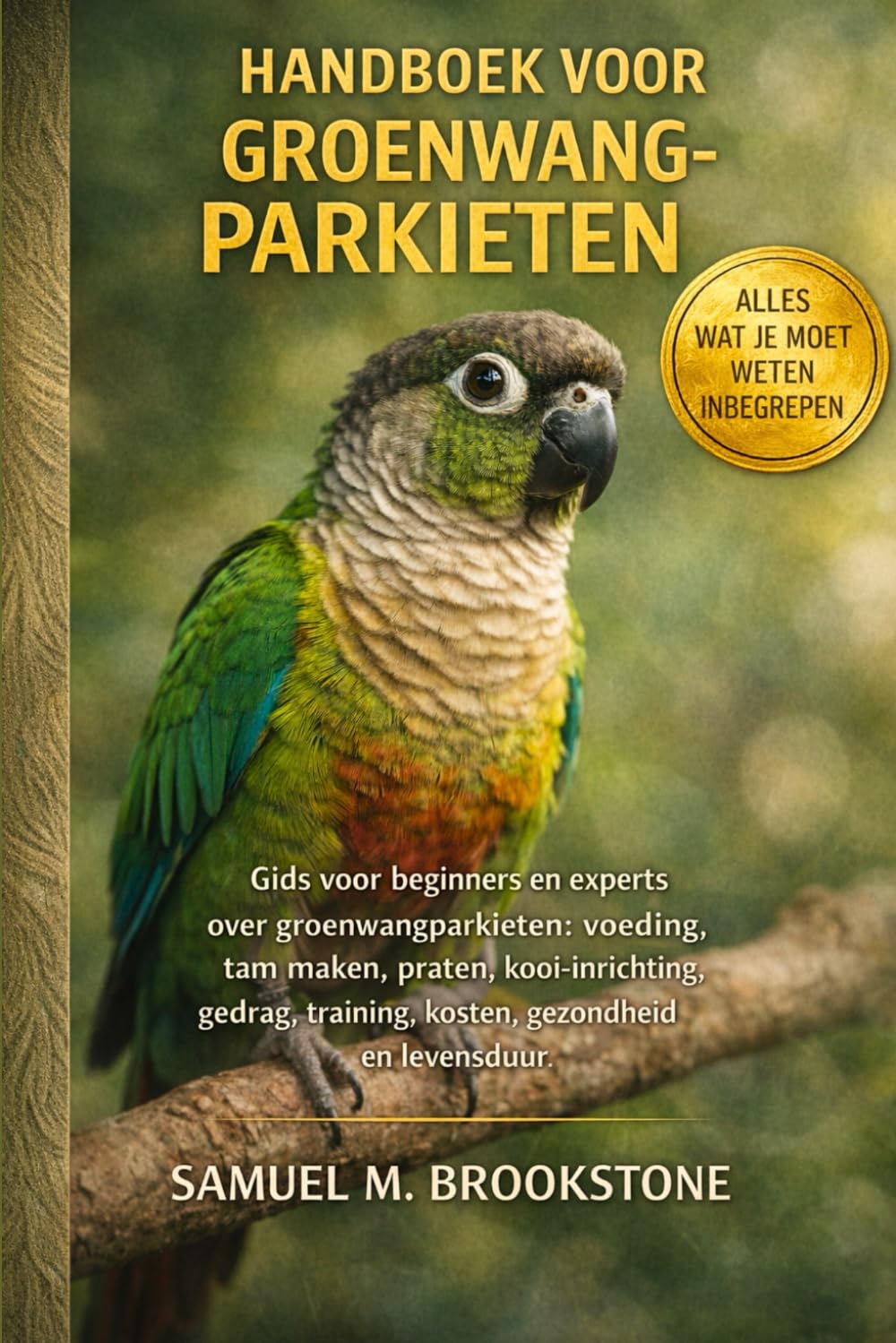 Handboek voor groenwangparkieten: Gids voor beginners en experts over groenwangparkieten: voeding, tam maken, praten, kooi-inrichting, gedrag, training, kosten, gezondheid en levensduur