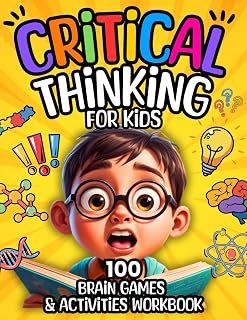 Critical Thinking for Kids: 100 Brain Games & Activities Workbook to Think Creatively, Solve Problems, Stay Focused & Calm, Make Good Choices