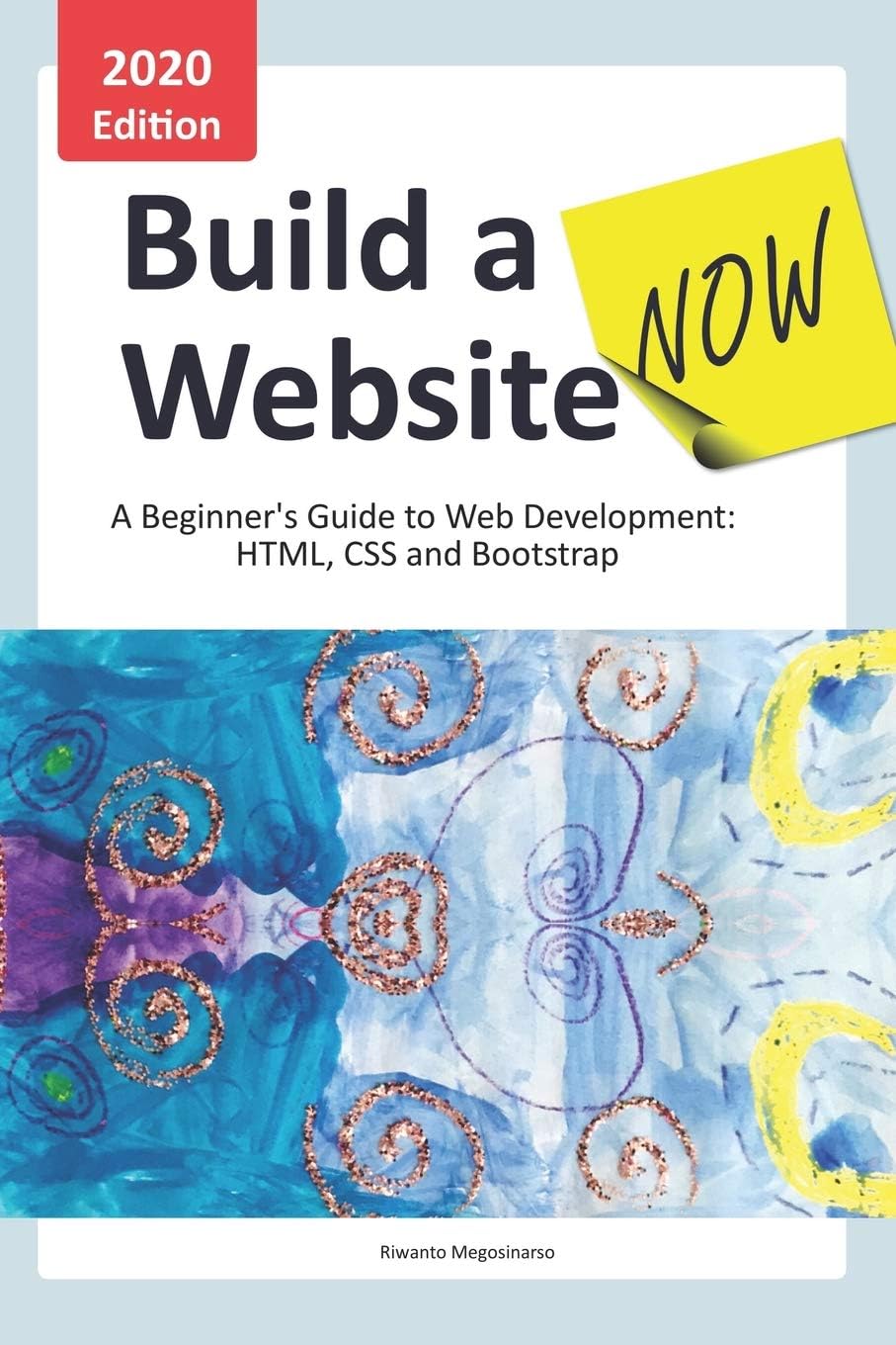 Build a Website Now: A Beginner's Guide to Web Development: HTML, CSS and Bootstrap