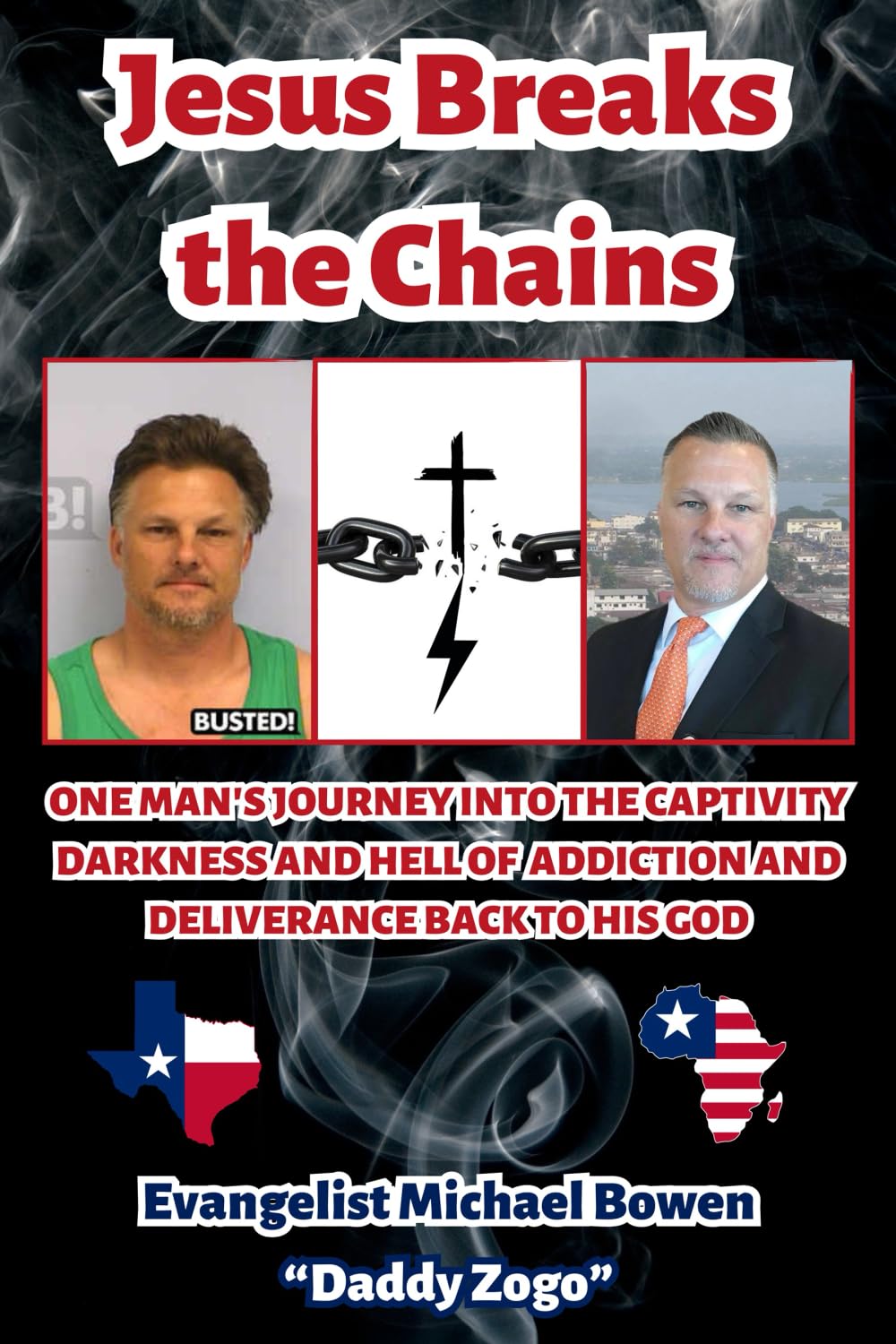 Jesus Breaks the Chains: “One Man’s Journey into The Captivity, Darkness, and Hell of Addiction and Deliverance Back to his God”