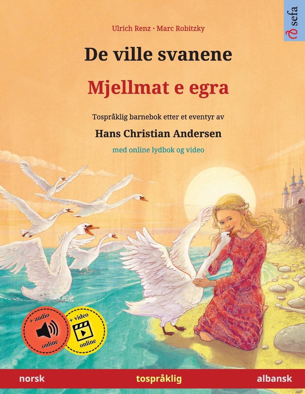 De ville svanene – Mjellmat e egra (norsk – albansk): Tospråklig barnebok etter et eventyr av Hans Christian Andersen, med online lydbok og video (Sefas tospråklige bildebøker – norsk / albansk)