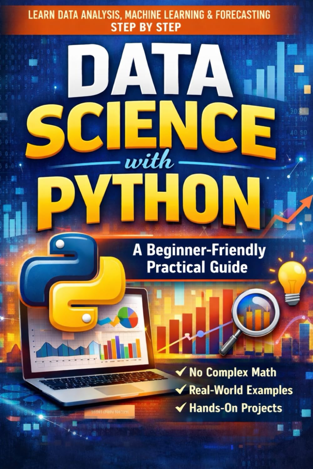 Data Science with Python: A Beginner-Friendly Practical Guide: From Data Cleaning and Visualization to Machine Learning, Forecasting, and Real-World Projects — No Heavy Math, Step-by-Step Learning