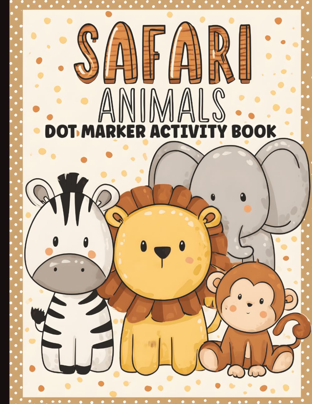 Safari Animals Dot Marker Activity Book for Toddlers Ages 2-4: Coloring with Lions, Elephants, Giraffes, Zebras & More Wild Animals for Preschool ... Bold Outlines, Easy Shapes for Girls & Boys